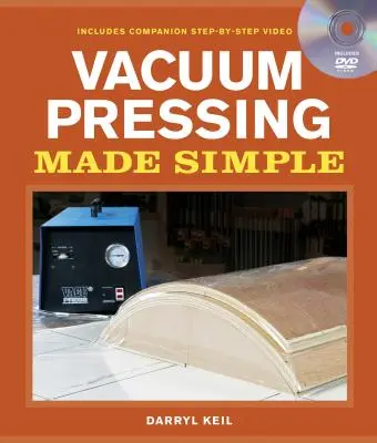 Vacuum Pressing Made Simple: Kniha a doprovodné DVD Krok za krokem. - Vacuum Pressing Made Simple: A Book and Step-By-Step Companion DVD