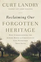 Znovuzískání zapomenutého dědictví: Jak může pochopení židovských kořenů křesťanství proměnit vaši víru - Reclaiming Our Forgotten Heritage: How Understanding the Jewish Roots of Christianity Can Transform Your Faith