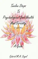 Dvanáct kroků k psychickému zdraví a klidu - průvodce: Druhé vydání - Twelve Steps to Psychological Good Health and Serenity - A Guide: Second Edition
