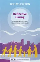 Reflexní péče: Reflexivní naslouchání pastoračním zkušenostem - Reflective Caring: Imaginative Listening To Pastoral Experience