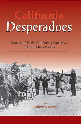 Kalifornští desperáti: Příběhy dávných psanců jejich vlastními slovy - California Desperadoes: Stories of Early Outlaws in Their Own Words