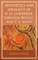 Estetika a ideologie D. H. Lawrence, Virginie Woolfové a T. S. Eliota - Aesthetics and Ideology of D. H. Lawrence, Virginia Woolf, and T. S. Eliot