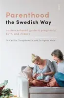 Rodičovství po švédsku - vědecky podložený průvodce těhotenstvím, porodem a dětstvím - Parenthood the Swedish Way - a science-based guide to pregnancy, birth, and infancy