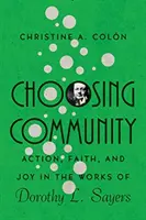Volba komunity: Dorothy L. Sayersová: Činy, víra a radost v dílech Dorothy L. Sayersové - Choosing Community: Action, Faith, and Joy in the Works of Dorothy L. Sayers