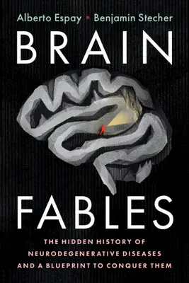 Brain Fables (Pohádky o mozku): Skrytá historie neurodegenerativních onemocnění a plán, jak nad nimi zvítězit - Brain Fables: The Hidden History of Neurodegenerative Diseases and a Blueprint to Conquer Them