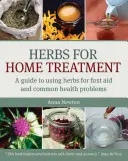 Bylinky pro domácí léčbu: Průvodce používáním bylinek při první pomoci a běžných zdravotních potížích - Herbs for Home Treatment: A Guide to Using Herbs for First Aid and Common Health Problems