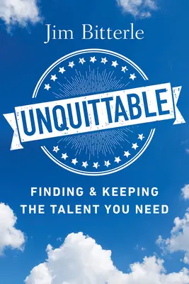 Nevyzpytatelný: Vydání: Najít a udržet si talenty, které potřebujete - Unquittable: Finding & Keeping the Talent You Need