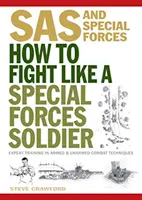 Jak bojovat jako voják speciálních jednotek - Odborný výcvik v technikách neozbrojeného a ozbrojeného boje - How To Fight Like A Special Forces Soldier - Expert Training in Unarmed and Armed Combat Techniques