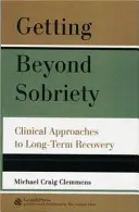 Jak se dostat za hranice střízlivosti: Klinické přístupy k dlouhodobému zotavení - Getting Beyond Sobriety: Clinical Approaches to Long-Term Recovery