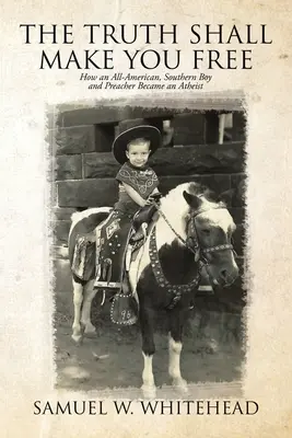 Pravda tě osvobodí: Jak se z amerického chlapce a kazatele z jihu stal ateista - The Truth Shall Make You Free: How an All-American, Southern Boy and Preacher Became an Atheist
