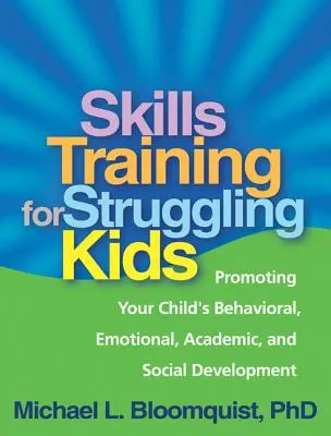 Trénink dovedností pro děti s problémy: Zkušenosti s dovednostmi: podpora chování, emočního, akademického a sociálního rozvoje vašeho dítěte - Skills Training for Struggling Kids: Promoting Your Child's Behavioral, Emotional, Academic, and Social Development