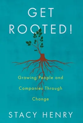 Zakořenit! Zakořenit: Růst lidí a firem prostřednictvím změn - Get Rooted!: Growing People and Companies Through Change