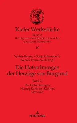 Die Hofordnungen Der Herzoege Von Burgund: Kapela 2: Die Hofordnungen Herzog Karls Des Kuehnen 1467-1477 - Die Hofordnungen Der Herzoege Von Burgund: Band 2: Die Hofordnungen Herzog Karls Des Kuehnen 1467-1477