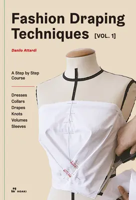 Módní draperské techniky 1. díl: Základní kurz krok za krokem. Šaty, límce, drapérie, uzly, základní a raglánové rukávy. - Fashion Draping Techniques Vol.1: A Step-By-Step Basic Course. Dresses, Collars, Drapes, Knots, Basic and Raglan Sleeves