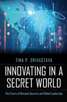 Inovace v tajném světě: Budoucnost národní bezpečnosti a globálního vedení - Innovating in a Secret World: The Future of National Security and Global Leadership