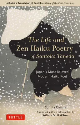 Život a zenová poezie haiku Santoka Tanedy: Poezie a básně Saneda Tanka a jeho oblíbeného moderního japonského básníka haiku: Včetně překladu Santokova Deníku z chýše z jedné trávy. - The Life and Zen Haiku Poetry of Santoka Taneda: Japan's Beloved Modern Haiku Poet: Includes a Translation of Santoka's Diary of the One-Grass Hut