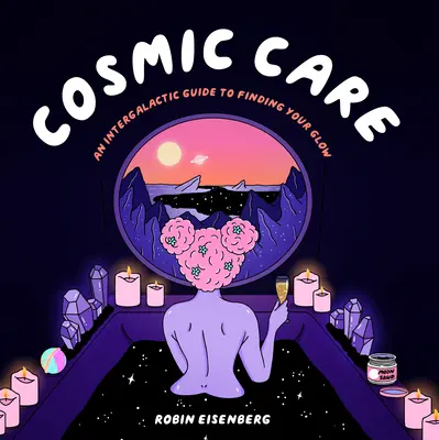 Kosmická péče: Mezigalaktický průvodce, jak najít svou záři - Cosmic Care: An Intergalactic Guide to Finding Your Glow