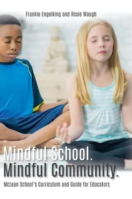 Rozumná škola. Mindful Community: Informace, zdroje a materiály k rozvoji, realizaci a rozvoji myšlenkové komunity: McLean School's Curriculum and Guide for Educators. - Mindful School. Mindful Community.: McLean School's Curriculum and Guide for Educators Information, Resources, and Materials to Develop, Implement, an