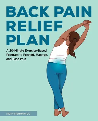 Plán na úlevu od bolesti zad: Dvacetiminutový program založený na cvičení, který předchází bolestem, zvládá je a zmírňuje je. - The Back Pain Relief Plan: A 20-Minute Exercise-Based Program to Prevent, Manage, and Ease Pain