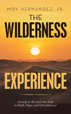 Zkušenosti z divočiny: Studie o cestě, která vede k víře, naději a křesťanství! - The Wilderness Experience: A Study on the Road That Leads to Faith, Hope, and Christlikeness!