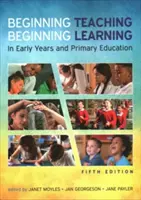 Začínáme učit, začínáme se učit: v předškolním a základním vzdělávání - Beginning Teaching, Beginning Learning: in early years and primary education