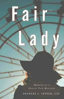 Fair Lady: Vzpomínky manažerky okresního veletrhu - Fair Lady: Memoirs of a County Fair Manager