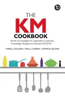Kuchařka KM - Příběhy a strategie pro organizace, které zkoumají normu ISO30401 pro řízení znalostí - KM Cookbook - Stories and strategies for organisations exploring Knowledge Management Standard ISO30401