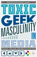 Toxická geekovská maskulinita v médiích: Trolling, sexismus a identitární politika: Sexismus, trolling a identitární politika (Sexism, Trolling, and Identity Policing) - Toxic Geek Masculinity in Media: Sexism, Trolling, and Identity Policing