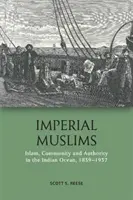 Císařští muslimové: Islám, společenství a autorita v Indickém oceánu, 1839-1937 - Imperial Muslims: Islam, Community and Authority in the Indian Ocean, 1839-1937