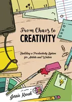 Od chaosu k tvořivosti: Vychází z chaosu: Cvičebnice produktivity pro umělce a spisovatele: Vytvoření systému produktivity pro umělce a spisovatele. - From Chaos to Creativity: Building a Productivity System for Artists and Writers