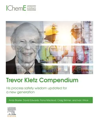 Kompendium Trevora Kletze: jeho moudrost o bezpečnosti práce aktualizovaná pro novou generaci - Trevor Kletz Compendium: His Process Safety Wisdom Updated for a New Generation