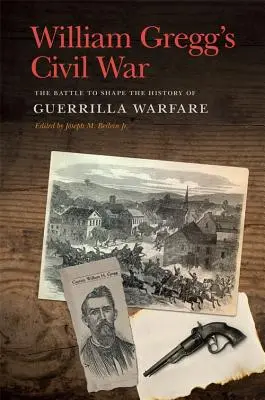 William Gregg's Civil War: The Battle to Shape the History of Guerrilla Warfare (Občanská válka Williama Gregga: Bitva o dějiny partyzánské války) - William Gregg's Civil War: The Battle to Shape the History of Guerrilla Warfare