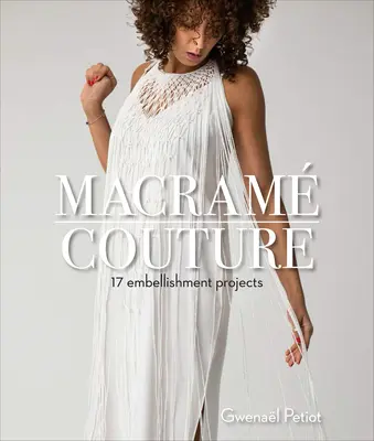 Macram Couture: 17 projektů zdobení - Macram Couture: 17 Embellishment Projects