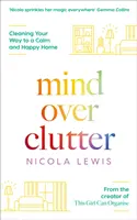Rozum nad nepořádkem: Úklidem ke klidnému a šťastnému domovu - Mind Over Clutter: Cleaning Your Way to a Calm and Happy Home