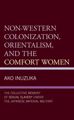 Nezápadní kolonizace, orientalismus a ženy v útěše: a ženské ženy: kolektivní paměť sexuálního zotročování pod japonskou císařskou armádou (The Collective Memory of Sexual Slavery Under Japanese Imperial Military) - Non-Western Colonization, Orientalism, and the Comfort Women: The Collective Memory of Sexual Slavery Under the Japanese Imperial Military