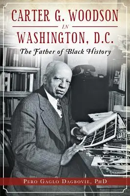 Carter G. Woodson ve Washingtonu, D.C.: Otec černošské historie - Carter G. Woodson in Washington, D.C.: The Father of Black History