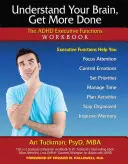 Pochopte svůj mozek, udělejte více práce: ADHD Executive Functions Workbook (Pracovní sešit o výkonných funkcích ADHD) - Understand Your Brain, Get More Done: The ADHD Executive Functions Workbook