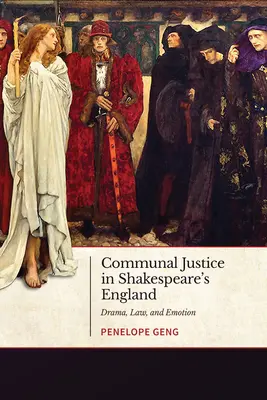 Komunální spravedlnost v Shakespearově Anglii: Dramata, právo a emoce - Communal Justice in Shakespeare's England: Drama, Law, and Emotion