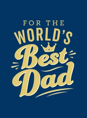Pro nejlepšího tátu na světě: Perfektní dárek pro vašeho otce - For the World's Best Dad: The Perfect Gift to Give to Your Father