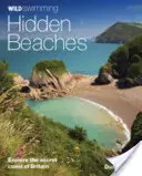 Divoké plavání Skryté pláže: Objevte tajné pobřeží Británie: Vodácký průvodce na plovoucích plážích - Wild Swimming Hidden Beaches: Explore the Secret Coast of Britain