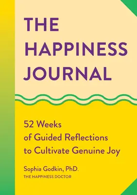 Deník štěstí: 52 týdnů řízených úvah k pěstování opravdové radosti - The Happiness Journal: 52 Weeks of Guided Reflections to Cultivate Genuine Joy