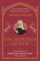 Nekorunovaná královna - Osudový život Markéty Beaufortové, tudorovské matriarchy - Uncrowned Queen - The Fateful Life of Margaret Beaufort, Tudor Matriarch
