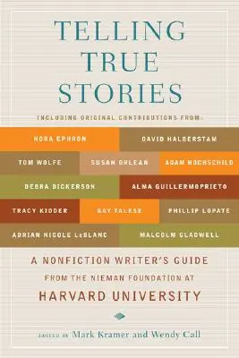 Vyprávění skutečných příběhů: Příručka pro autory literatury faktu od Niemanovy nadace při Harvardově univerzitě - Telling True Stories: A Nonfiction Writers' Guide from the Nieman Foundation at Harvard University