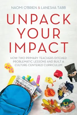 Odhalte svůj vliv: Jak se dva učitelé na základní škole zbavili problematických hodin a vytvořili učební plán zaměřený na kulturu“ (Unpack Your Impact: How Two Primary Teachers Ditched Problematic Lessons and Built a Culture-Centered Curriculum) - Unpack Your Impact: How Two Primary Teachers Ditched Problematic Lessons and Built a Culture-Centered Curriculum