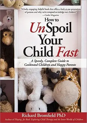 Jak rychle rozmazlit své dítě: Rychlý a kompletní průvodce ke spokojeným dětem a šťastným rodičům - How to Unspoil Your Child Fast: A Speedy, Complete Guide to Contented Children and Happy Parents