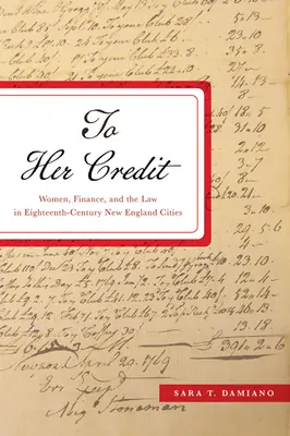 K jejímu prospěchu: Ženy, finance a právo ve městech Nové Anglie osmnáctého století - To Her Credit: Women, Finance, and the Law in Eighteenth-Century New England Cities