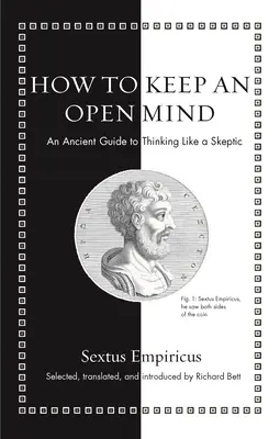 Jak si udržet otevřenou mysl: Jak myslet jako skeptik: Antický průvodce skeptickým myšlením - How to Keep an Open Mind: An Ancient Guide to Thinking Like a Skeptic