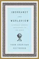 Neomylnost a světonázor: Odpovědi na moderní výzvy vůči Bibli - Inerrancy and Worldview: Answering Modern Challenges to the Bible