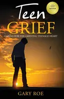 Truchlení dospívajících: Péče o truchlící srdce dospívajících - Teen Grief: Caring for the Grieving Teenage Heart
