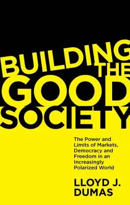 Budování dobré společnosti: Síla a meze trhů, demokracie a svobody ve stále více polarizovaném světě: Jak se dělá dobrá společnost? - Building the Good Society: The Power and Limits of Markets, Democracy and Freedom in an Increasingly Polarized World